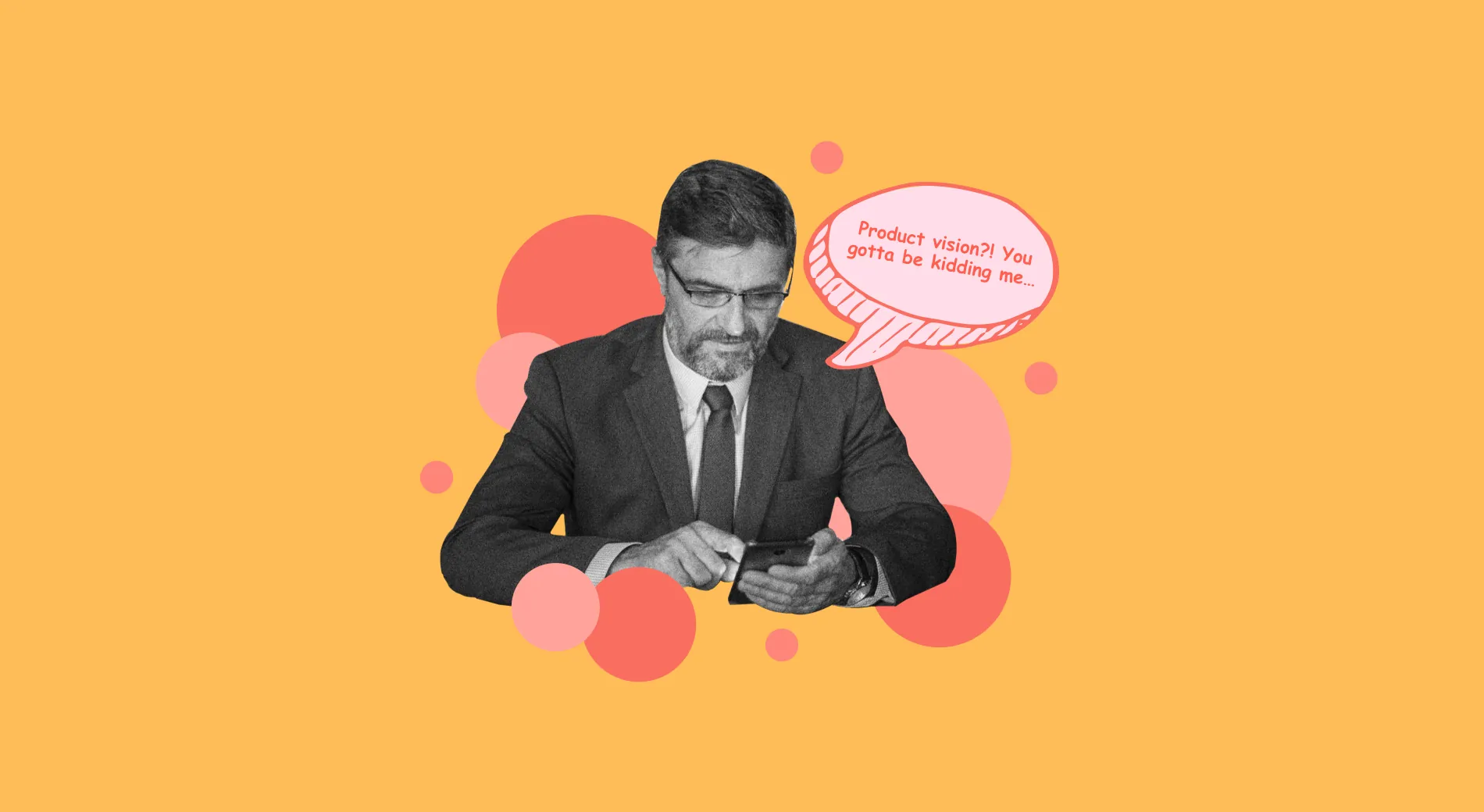 A man in a suit looking at his watch beside a speech bubble reading “Product vision?! You gotta be kidding me…”, on orange