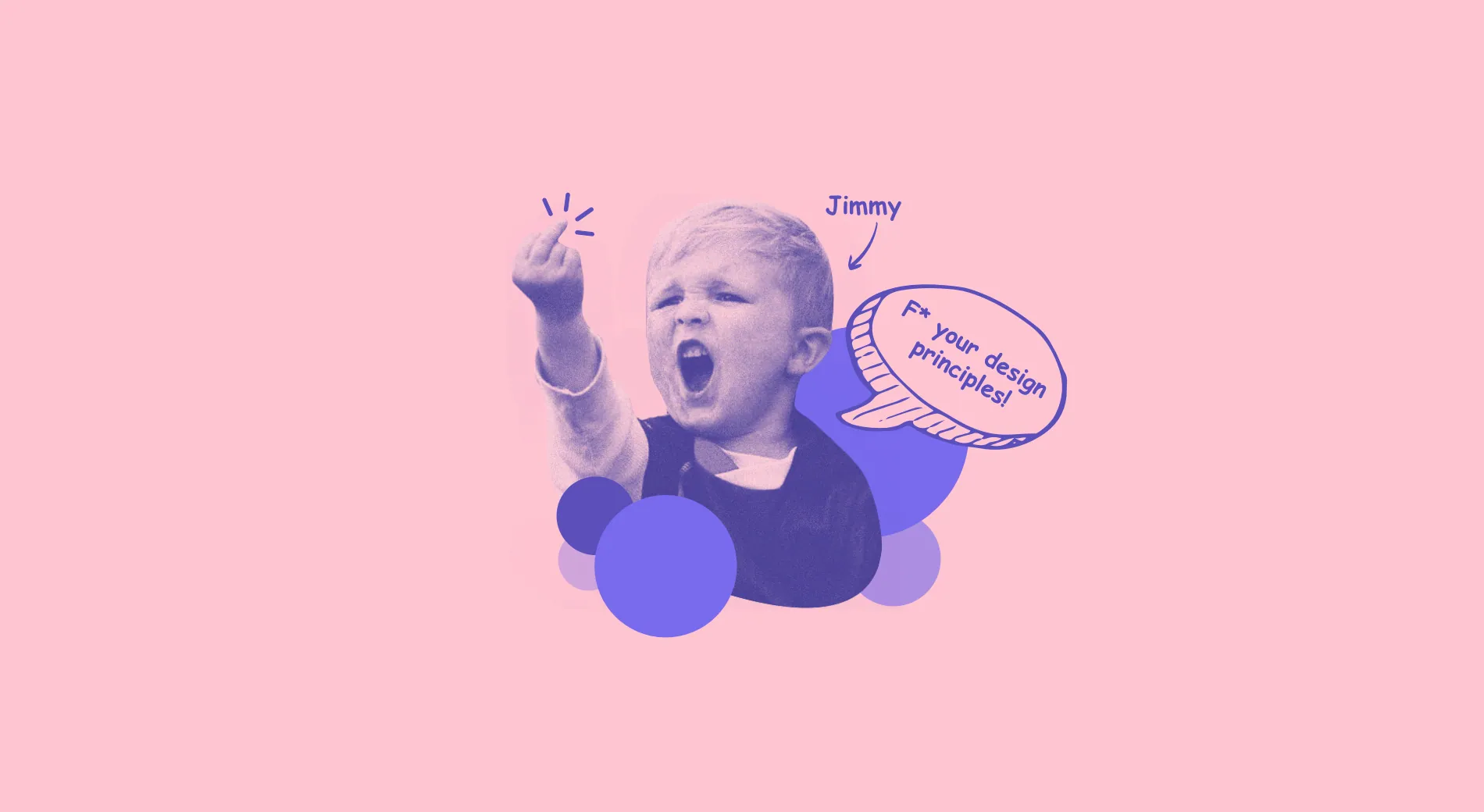Illustration of a shouting baby named Jimmy with a speech bubble reading “F* your design principles!”, on pink