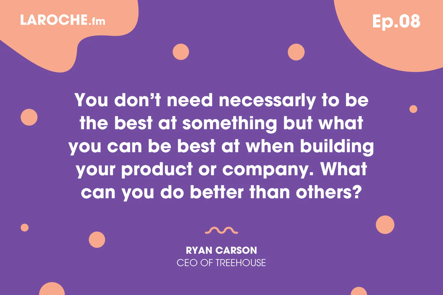 Quote card: “You don’t need necessarily to be the best at something but what you can be best at when building your product or company. What can you do better than others?” Ryan Carson