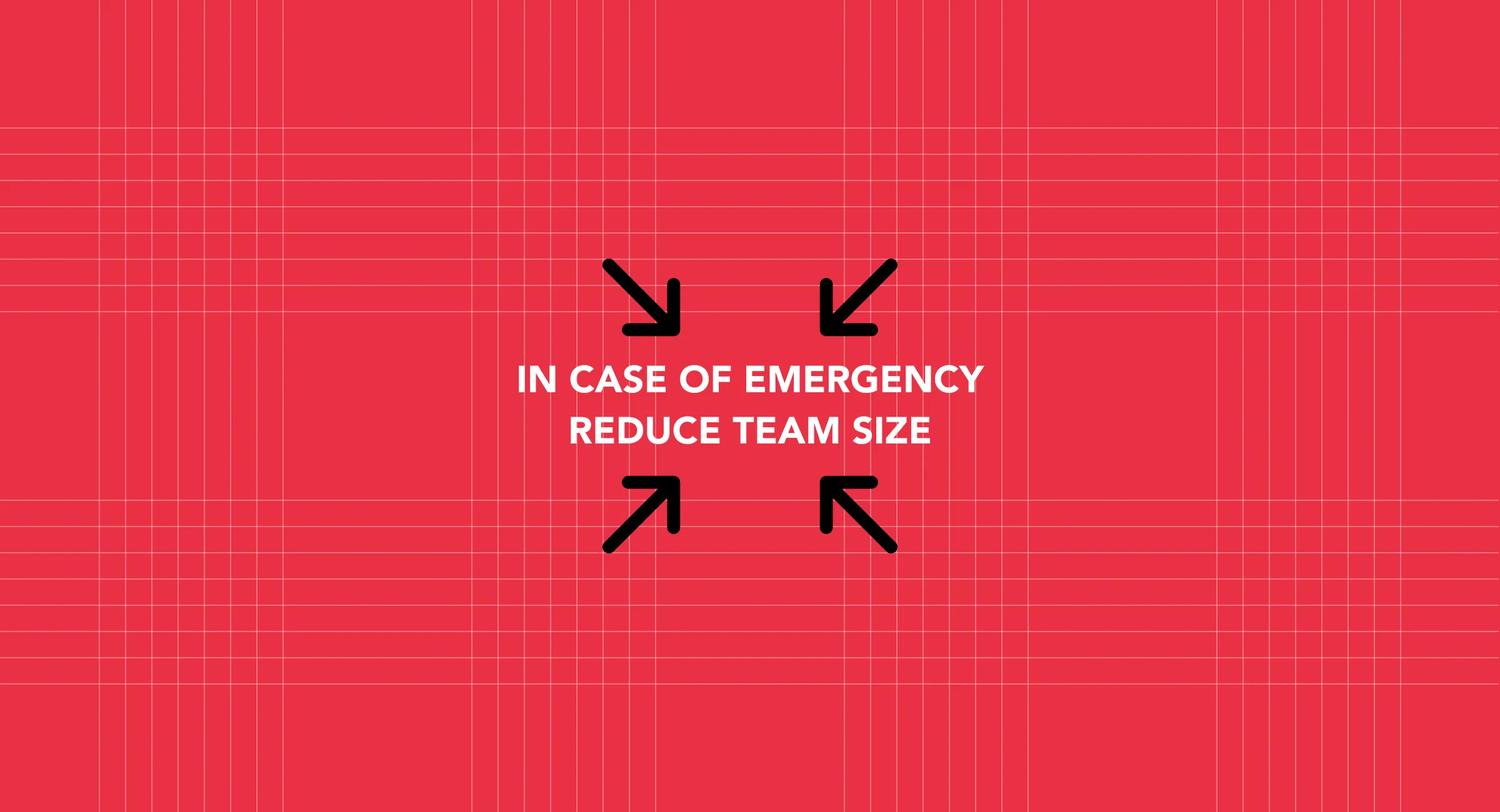 In case of emergency reduce team size, between four arrows pointing inwards