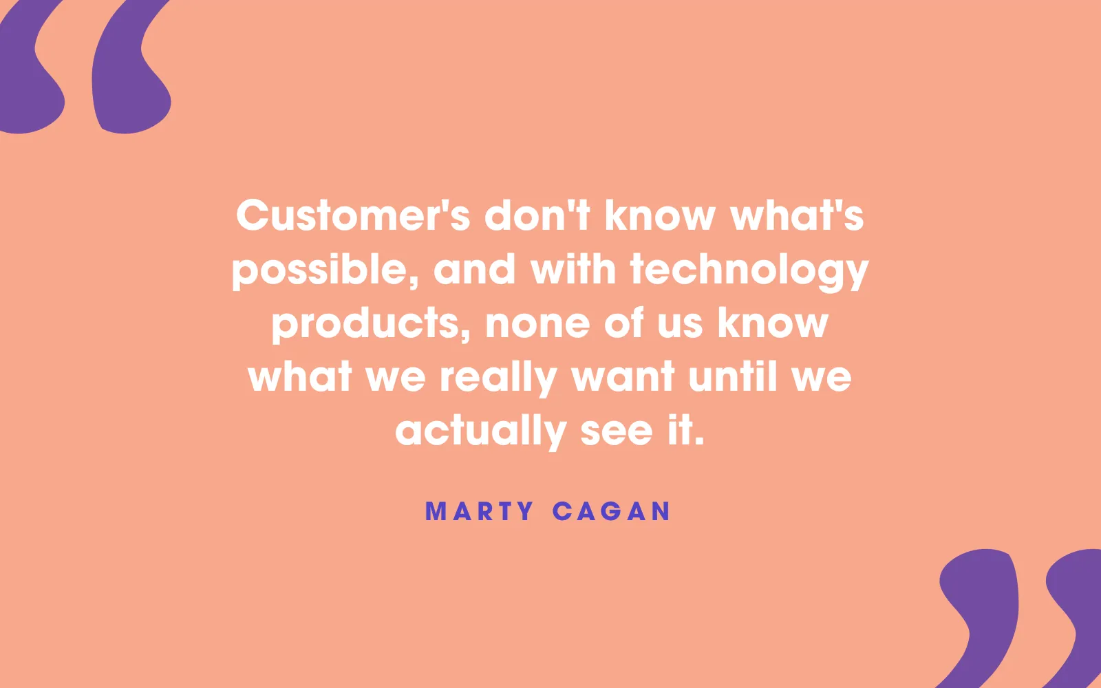 Quote card: “Customers don’t know what’s possible, and with technology products, none of us know what we really want until we actually see it.” Marty Cagan
