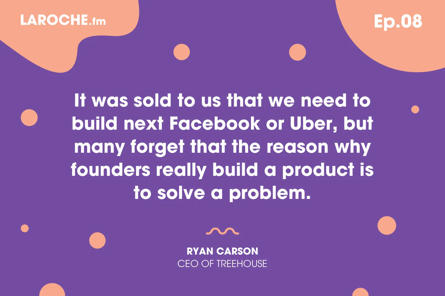 Quote card: “It was sold to us that we need to build next Facebook or Uber, but many forget that the reason why founders really build a product is to solve a problem.” Ryan Carson