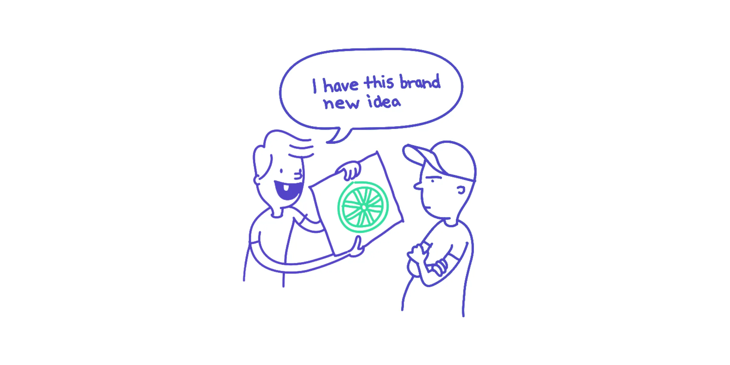 Sketch of two people, one holding a drawing of a wheel and saying “I have this brand new idea”