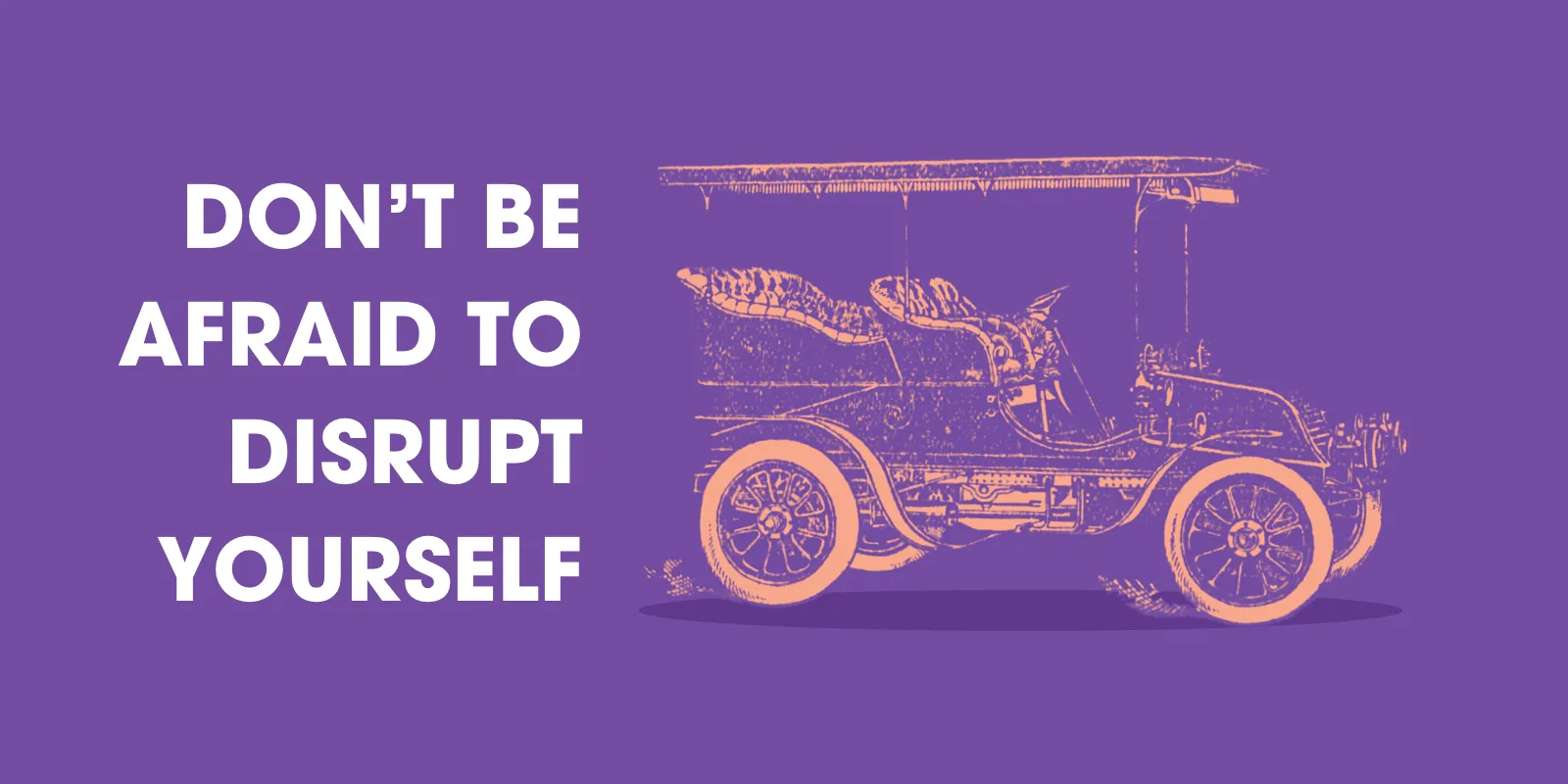 Don’t be afraid to disrupt yourself, beside a line drawing of a vintage car, on purple