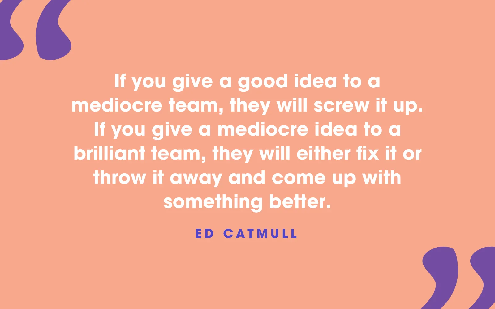 Ed Catmull quote card about a brilliant team mattering more than a good idea, on peach
